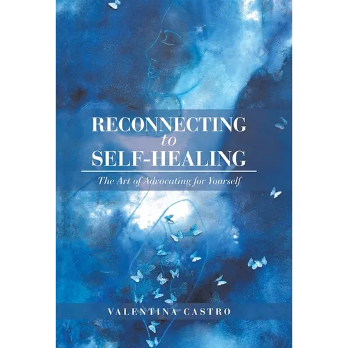 Reconnecting to Self-Healing: The Art of Advocating for Yourself - Hardcover