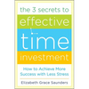 The 3 Secrets to Effective Time Investment: Achieve More Success with Less Stress: Foreword by Cal Newport, Author of So Good They Can't Ignore You - Hardcover