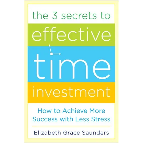 The 3 Secrets to Effective Time Investment: Achieve More Success with Less Stress: Foreword by Cal Newport, Author of So Good They Can't Ignore You - Hardcover
