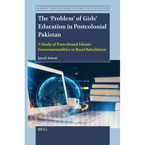 The 'Problem' of Girls' Education in Postcolonial Pakistan: A Study of Postcolonial Islamic Governmentalities in Rural Balochistan - Paperback