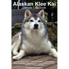Alaskan Klee Kai Ultimate Care Guide Includes: Alaskan Klee Kai Training, Grooming, Lifespan, Puppies, Sizes, Socialization, Personality, Temperament, - Paperback