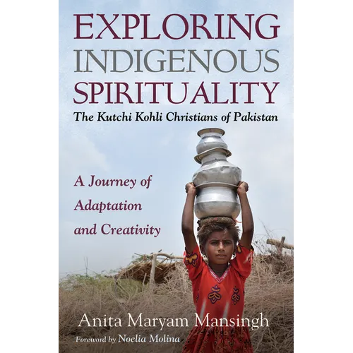 Exploring Indigenous Spirituality: The Kutchi Kohli Christians of Pakistan: A Journey of Adaptation and Creativity - Hardcover
