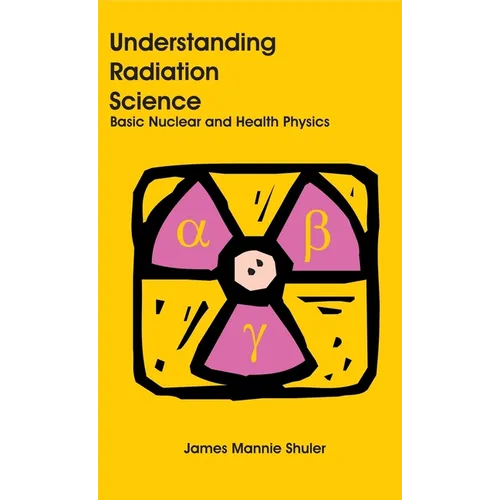 Understanding Radiation Science: Basic Nuclear and Health Physics - Hardcover