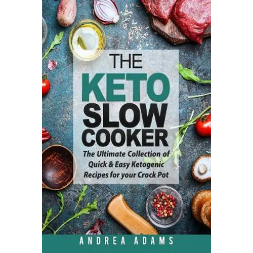 The Keto Slow Cooker: The Ultimate Collection of Quick and Easy Low Carb Ketogenic Diet Recipes for Your Crock Pot with a Helpful Guide to t - Paperback