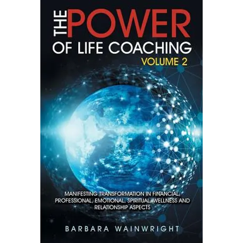 The Power of Life Coaching Volume 2: Manifesting Transformation in Financial, Professional, Emotional, Spiritual, Wellness and Relationship Aspects - Paperback