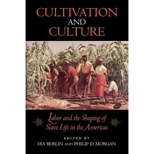 Cultivation and Culture: Labor and the Shaping of Slave Life in the Americas - Paperback