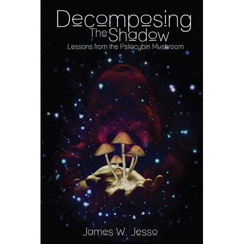 Decomposing The Shadow: Lessons From The Psilocybin Mushroom - Paperback