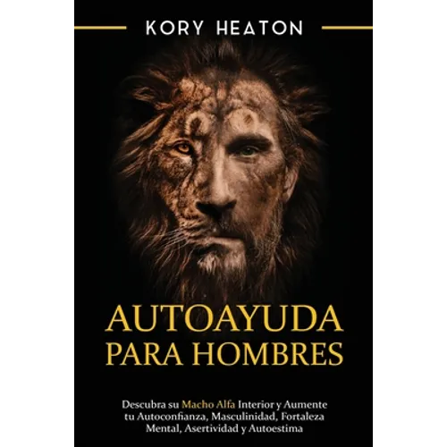Autoayuda para hombres: Descubra su macho alfa interior y aumente tu autoconfianza, masculinidad, fortaleza mental, asertividad y autoestima - Paperback