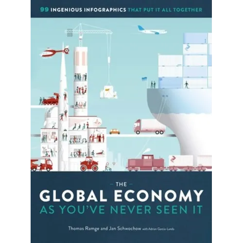 The Global Economy as You've Never Seen It: 99 Ingenious Infographics That Put It All Together - Hardcover