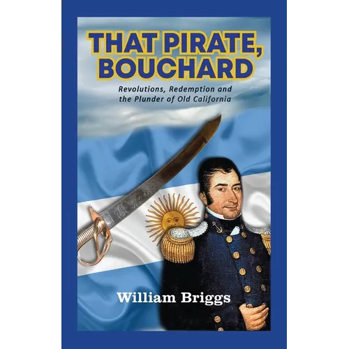 That Pirate, Bouchard: Revolutions, Redemption and the Plunder of Old California - Paperback
