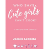 Who Says Cute Girls Can't Cook?: A Recipe Food Journal - Hardcover