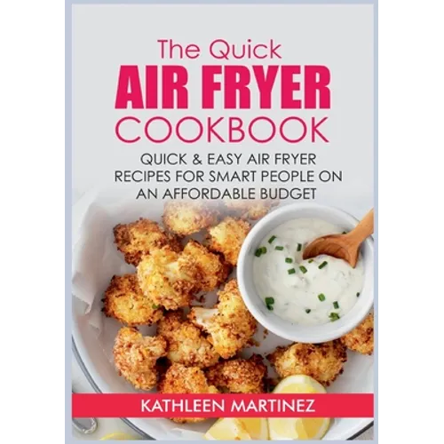The Quick Air Fryer Cookbook: Quick & Easy Air Fryer Recipes for Smart People on an affordable Budget - Paperback