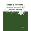 GREEN & NATURAL Psoriasis Prevention & Treatment Recipes - Paperback