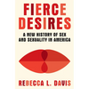 Fierce Desires: A New History of Sex and Sexuality in America - Hardcover