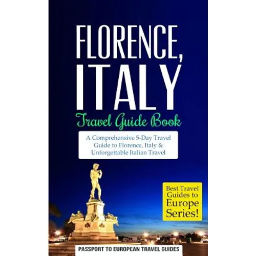 Florence: Florence, Italy: Travel Guide Book-A Comprehensive 5-Day Travel Guide to Florence + Tuscany, Italy & Unforgettable Italian Travel - Paperback