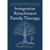 Integrative Attachment Family Therapy: A Clinical Guide to Heal and Strengthen the Parent-Child Relationship Through Play, Co-Regulation, and Meaning- - Paperback
