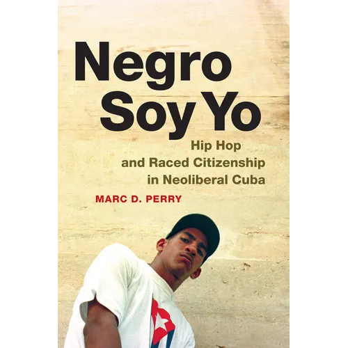 Negro Soy Yo: Hip Hop and Raced Citizenship in Neoliberal Cuba - Paperback