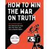 How to Win the War on Truth: An Illustrated Guide to How Mistruths Are Sold, Why They Stick, and How to Reclaim Reality - Paperback