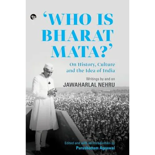 Who Is Bharat Mata? On History, Culture and the Idea of India: Writings by and on Jawaharlal Nehru - Paperback
