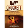 Davy Crockett: A Captivating Guide to the American Folk Hero Who Fought in the War of 1812 and the Texas Revolution - Paperback