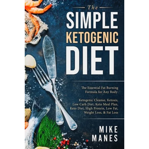 Keto Diet - The Simple Ketogenic Diet: The Essential Fat Burning Formula for Any Body: Ketogenic Cleanse, Ketosis, Low Carb Diet, Keto Meal Plan, Keto - Paperback
