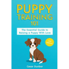 Puppy Training 101: The Essential Guide to Raising a Puppy With Love. Train Your Puppy and Raise the Perfect Dog Through Potty Training, Housebreaking - Paperback