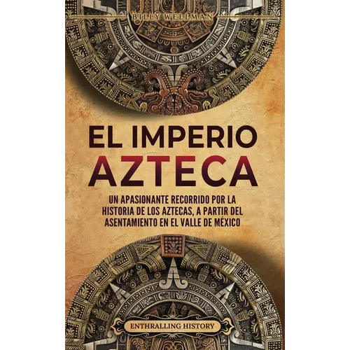 El Imperio azteca: Un apasionante recorrido por la historia de los aztecas, a partir del asentamiento en el valle de México - Hardcover