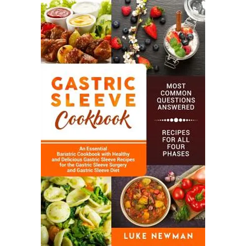 Gastric Sleeve Cookbook: An Essential Bariatric Cookbook with Healthy and Delicious Gastric Sleeve Recipes for the Gastric Sleeve Surgery and G - Paperback