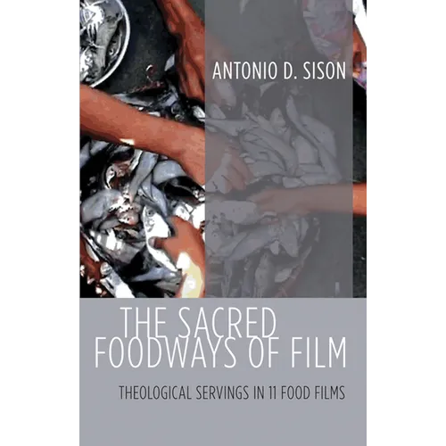The Sacred Foodways of Film: Theological Servings in 11 Food Films - Hardcover