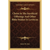 Christ In The Sacrificial Offerings And Other Bible Studies In Leviticus - Paperback