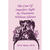 The Cure of Imperfect Sight by Treatment Without Glasses - Paperback