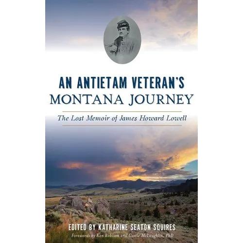 An Antietam Veteran's Montana Journey: The Lost Memoir of James Howard Lowell - Hardcover