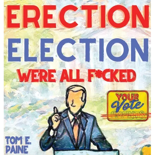 Erection Election: We're all F*cked - Hardcover
