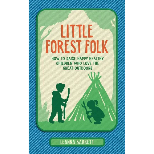Little Forest Folk: How to Raise Happy, Healthy Children Who Love the Great Outdoors - Hardcover