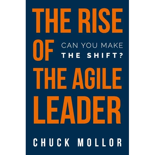 The Rise of the Agile Leader: Can You Make the Shift? - Paperback