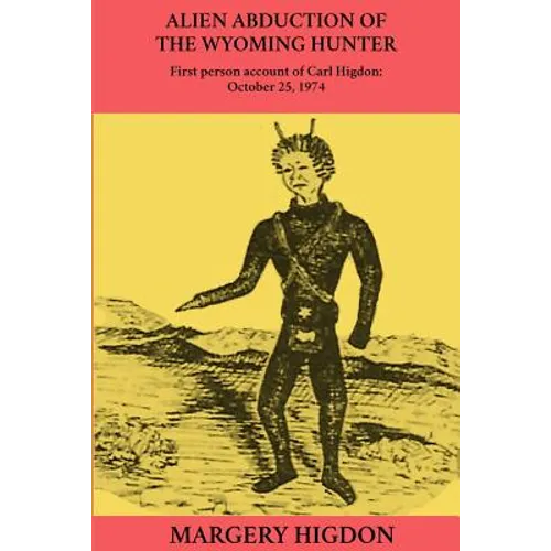 Alien Abduction of The Wyoming Hunter: First person story of Carl Higdon, October 25, 1974 - Paperback
