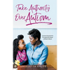 Take Authority Over Autism: Conquering Autism Through the Power of God's Word - Hardcover