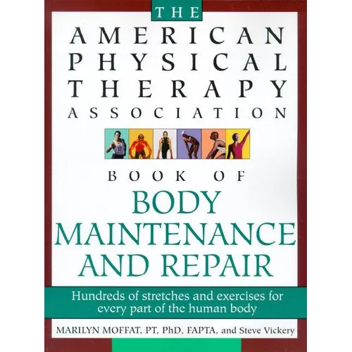 The American Physical Therapy Association Book of Body Repair and Maintenance: Hundreds of Stretches and Exercises for Every Part of the Human Body - Paperback