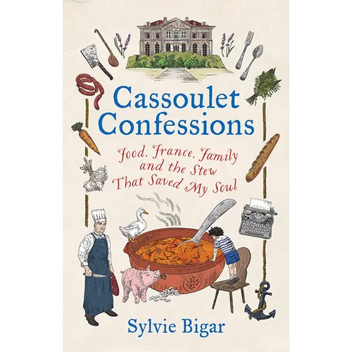 Cassoulet Confessions: Food, France, Family and the Stew That Saved My Soul - Hardcover
