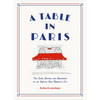 A Table in Paris: The Cafés, Bistros, and Brasseries of the World's Most Romantic City - Hardcover