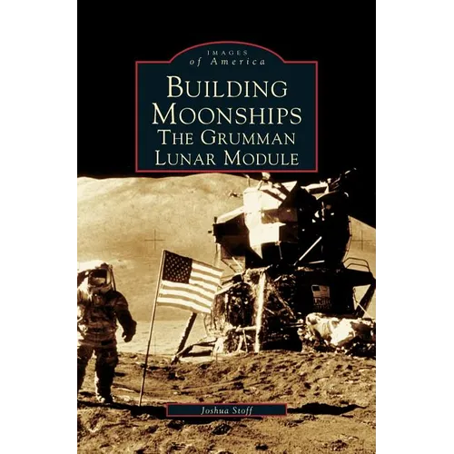 Building Moonships: The Grumman Lunar Module - Hardcover