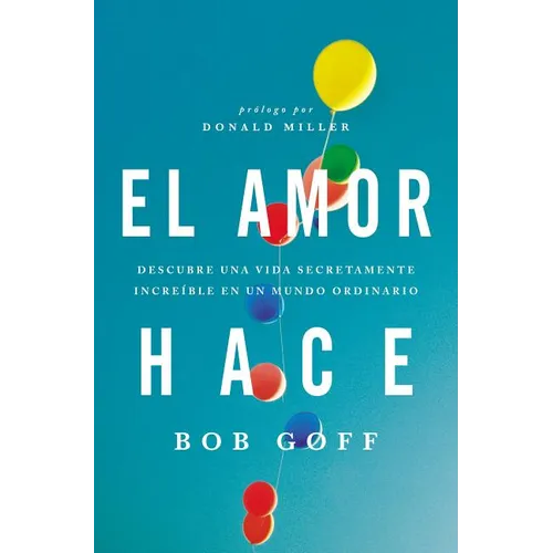 El amor hace: Descubre una vida secretamente incre��ble en un mundo ordinario = Love Makes = Love Makes - Paperback