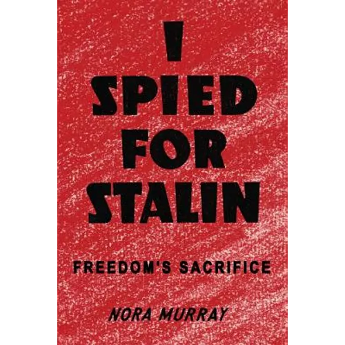 I Spied for Stalin: Freedom's Sacrifice - Paperback