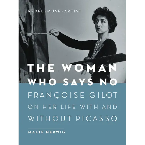 The Woman Who Says No: Françoise Gilot on Her Life with and Without Picasso - Paperback