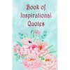 Book of Inspirational Quotes: A beautiful illustrated book of inspiration to uplift, motivate and bring joy - Paperback
