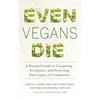 Even Vegans Die: A Practical Guide to Caregiving, Acceptance, and Protecting Your Legacy of Compassion - Paperback
