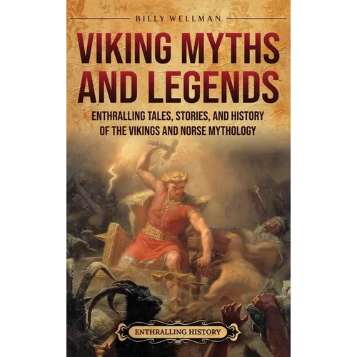 Viking Myths and Legends: Enthralling Tales, Stories, and History of the Vikings and Norse Mythology - Hardcover