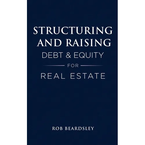 Structuring and Raising Debt & Equity for Real Estate - Paperback