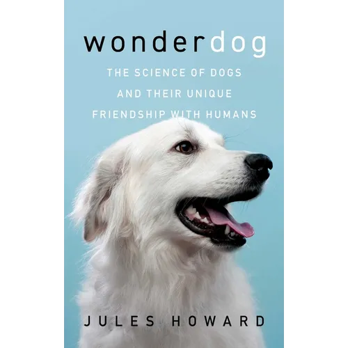 Wonderdog: The Science of Dogs and Their Unique Friendship with Humans - Hardcover