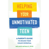 Helping Your Unmotivated Teen: A Parent's Guide to Unlock Your Child's Potential - Paperback